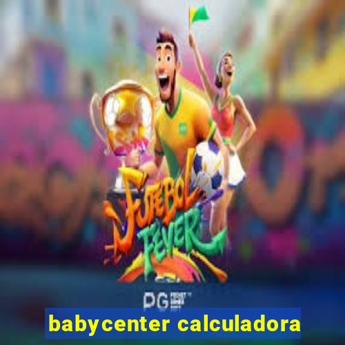 babycenter calculadora